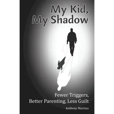 My Kid, My Shadow: Fewer Triggers, Better Parenting, Less Guilt