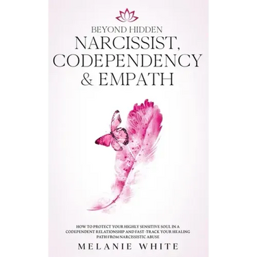 Beyond Hidden Narcissist, Codependency & Empath: How to Protect Your Highly Sensitive Soul in a Codependent Relationship and Fast-Track Your Healing P