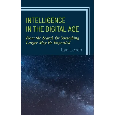 Intelligence in the Digital Age: How the Search for Something Larger May Be Imperiled