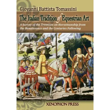 The Italian Tradition of Equestrian Art: A Survey of the Treatises on Horsemanship from the Renaissance and the Centuries Following