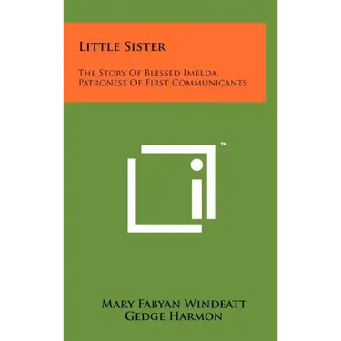 Little Sister: The Story Of Blessed Imelda, Patroness Of First Communicants