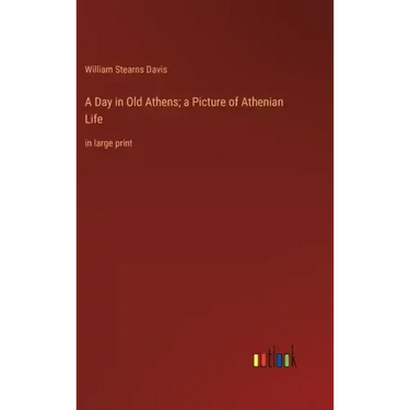 A Day in Old Athens; a Picture of Athenian Life: in large print