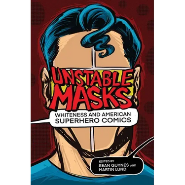 Unstable Masks: Whiteness and American Superhero Comics