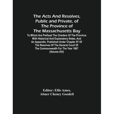 The Acts And Resolves, Public And Private, Of The Province Of The Massachusetts Bay: To Which Are Prefixed The Charters Of The Province. With Historic