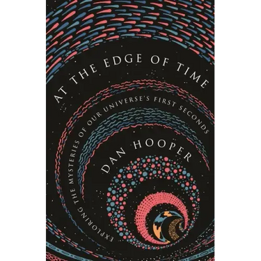 At the Edge of Time: Exploring the Mysteries of Our Universe's First Seconds