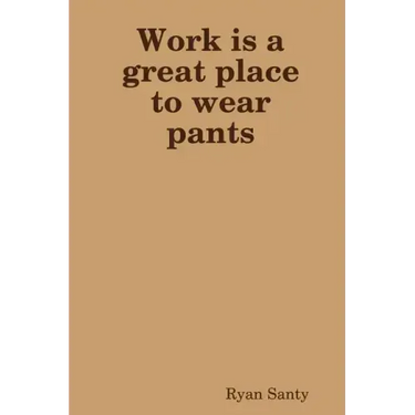 Work is a great place to wear pants