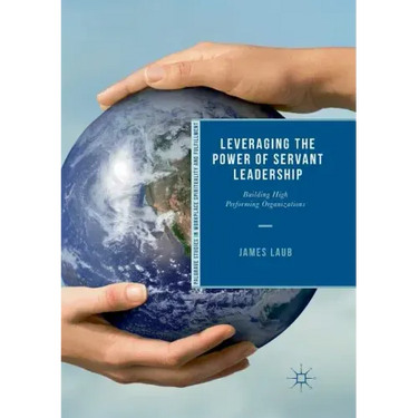 Leveraging the Power of Servant Leadership: Building High Performing Organizations