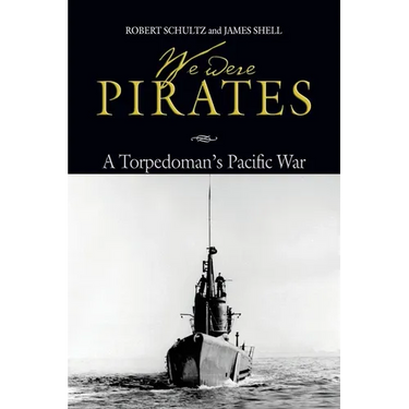 We Were Pirates: A Torpedoman's Pacific War