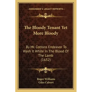 The Bloody Tenant Yet More Bloody: By Mr. Cottons Endeavor to Wash It White in the Blood of the Lamb (1652)