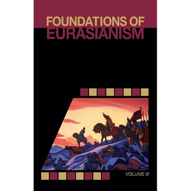 Foundations of Eurasianism: Volume III