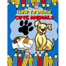 How To Draw Cute Animals: Activity Book And A Step-by-Step Drawing Lesson for Kids, Learn How To Draw Cute And Adorable Animal, Perfect Gift For