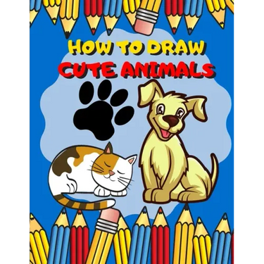 How To Draw Cute Animals: Activity Book And A Step-by-Step Drawing Lesson for Kids, Learn How To Draw Cute And Adorable Animal, Perfect Gift For