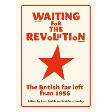 Waiting for the revolution: The British far left from 1956