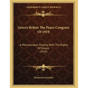 Greece Before The Peace Congress Of 1919: A Memorandum Dealing With The Rights Of Greece (1919)