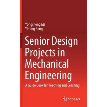 Senior Design Projects in Mechanical Engineering: A Guide Book for Teaching and Learning