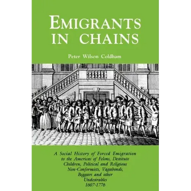 Emigrants in Chains. a Social History of the Forced Emigration to the Americas of Felons, Destitute Children, Political and Religious Non-Conformists,