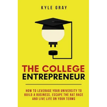 The College Entrepreneur: How to leverage your university to build a business, escape the rat race and live life on your terms.