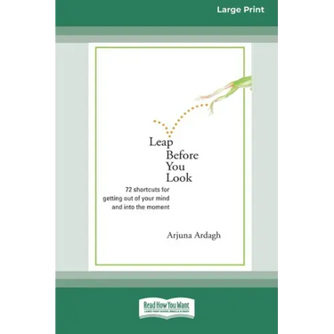 Leap Before You Look: 72 Shortcuts For Getting Out of Your Mind and into The Moment (16pt Large Print Edition)