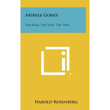 Arshile Gorky: The Man, The Time, The Idea