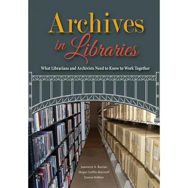 Archives in Libraries: What Librarians and Archivists Need to Know to Work Together