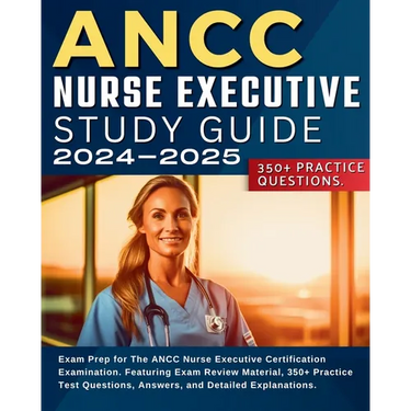 ANCC Nurse Executive Study Guide: Exam Prep for The ANCC Nurse Executive Certification Examination. Featuring Exam Review Material, 350+ Practice Test