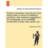 Parker's Illustrated Hand Book of the Great West. a Record of Statistics and Facts, with Practical Suggestions for Immigrants, as to Profitable Invest
