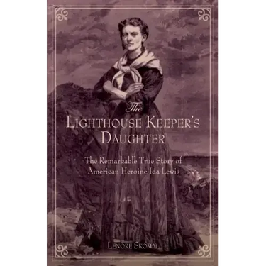 Lighthouse Keeper's Daughter: The Remarkable True Story Of American Heroine Ida Lewis
