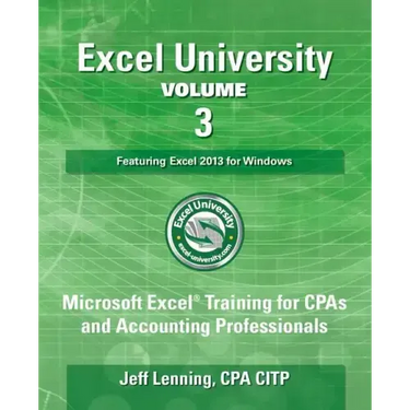 Excel University Volume 3 - Featuring Excel 2013 for Windows: Microsoft Excel Training for CPAs and Accounting Professionals