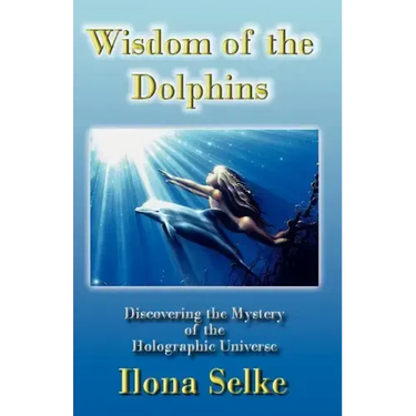 Wisdom of the Dolphins: Discovering the Mystery of the Holographic Universe