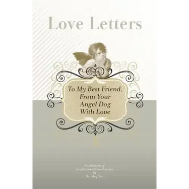 To My Best Friend, From Your Angel Dog With Love: A Collection Of Inspirational Love Letters