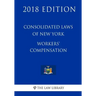 Consolidated Laws of New York - Workers' Compensation (2018 Edition)