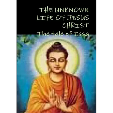 THE UNKNOWN LIFE OF JESUS CHRIST or The tale of Issa Nicolas Notovitch,