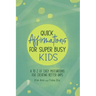 Quick Affirmations for Super Busy Kids: A to Z of Easy Motivations for Creating Better Days