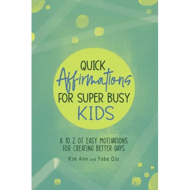 Quick Affirmations for Super Busy Kids: A to Z of Easy Motivations for Creating Better Days