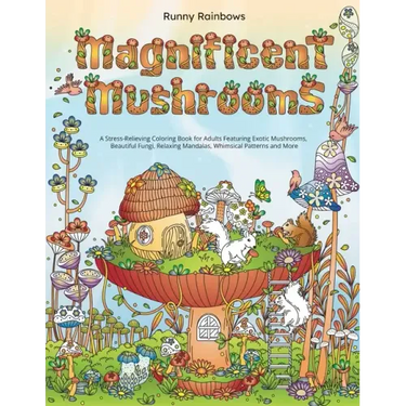Magnificent Mushrooms: A Stress-Relieving Coloring Book for Adults Featuring Exotic Mushrooms, Beautiful Fungi, Relaxing Mandalas, Whimsical
