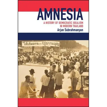 Amnesia: A History of Democratic Idealism in Modern Thailand