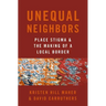 Unequal Neighbors: Place Stigma and the Making of a Local Border