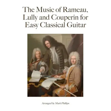 The Music of Rameau, Lully and Couperin for Easy Classical Guitar