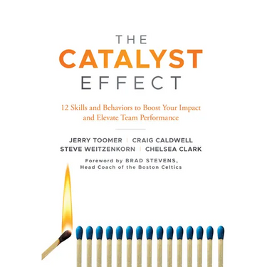 The Catalyst Effect: 12 Skills and Behaviors to Boost Your Impact and Elevate Team Performance