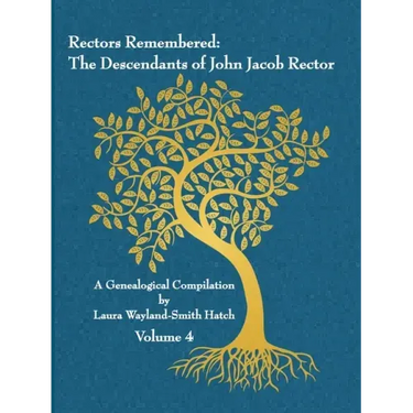 Rectors Remembered: The Descendants of John Jacob Rector Volume 4