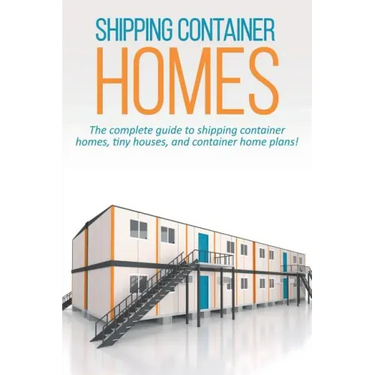 Shipping Container Homes: The complete guide to shipping container homes, tiny houses, and container home plans!