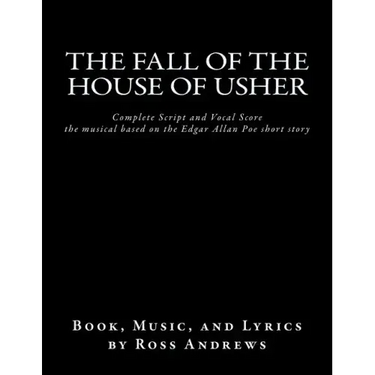 The Fall of the House of Usher, the Musical, complete Script and Vocal Score: based on the Edgar Allan Poe short story
