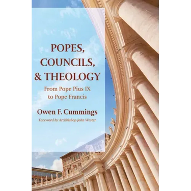 Popes, Councils, and Theology: From Pope Pius IX to Pope Francis