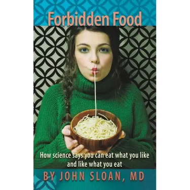Forbidden Food: How Science Says You can Eat what you Like and Like what you Eat
