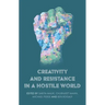 Creativity and Resistance in a Hostile World