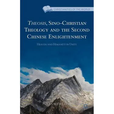 Theosis, Sino-Christian Theology and the Second Chinese Enlightenment: Heaven and Humanity in Unity