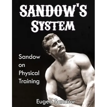 SANDOW'S System: Sandow on Physical Training (ORIGINAL 1894 VERSION, RESTORED)