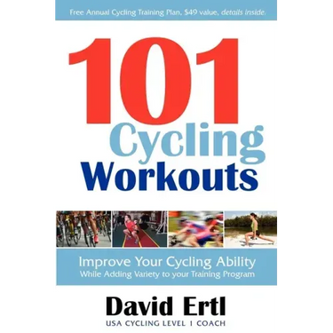 101 Cycling Workouts: Improve Your Cycling Ability While Adding Variety to Your Training Program
