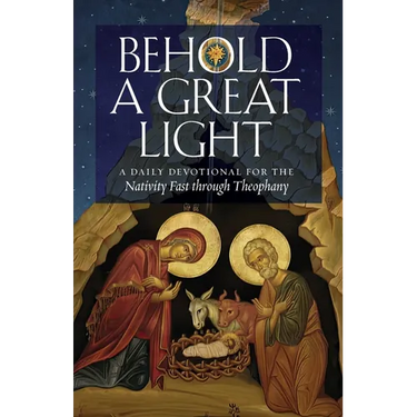 Behold a Great Light: A Daily Devotional for the Nativity Fast through Theophany