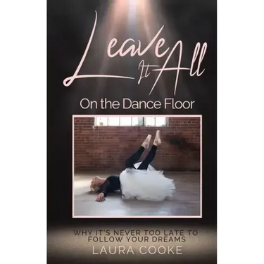 Leave It All on the Dance Floor: Why It's Never too Late to Follow Your Dreams